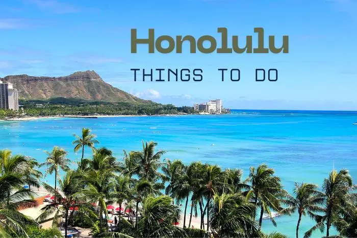 55+ Unforgettable Things to Do in Honolulu on Your Next Trip