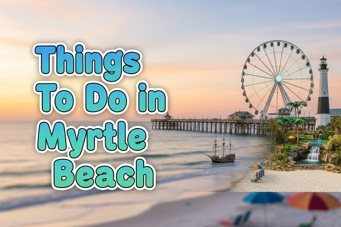 55+ Things to Do in Myrtle Beach – Outstanding Fun Activities and Attractions