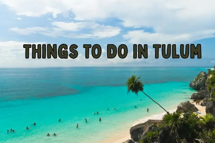 60+ Creative Things to Do in Tulum: The Best Adventure and Attraction